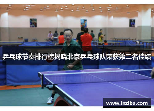 乒乓球节奏排行榜揭晓北京乒乓球队荣获第二名佳绩