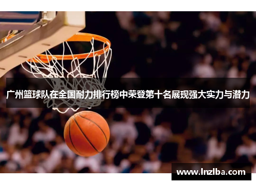 广州篮球队在全国耐力排行榜中荣登第十名展现强大实力与潜力